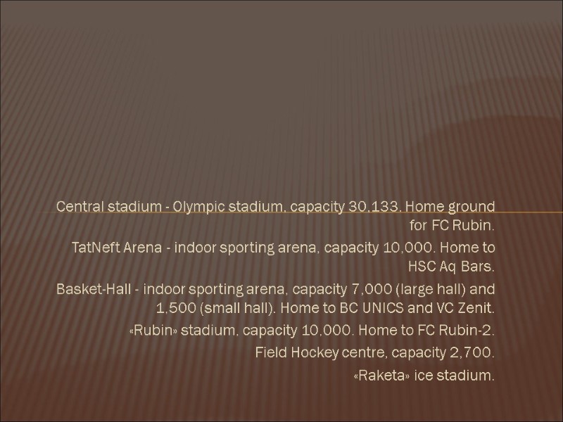 Central stadium - Olympic stadium, capacity 30,133. Home ground for FC Rubin. TatNeft Arena